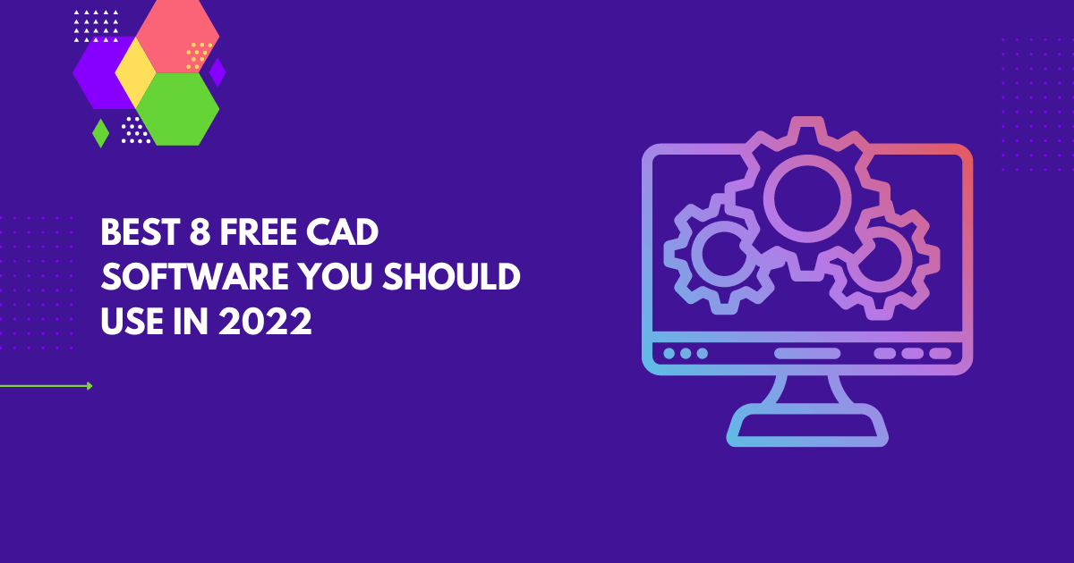 Best 8 Free CAD Software You Should Use in 2022