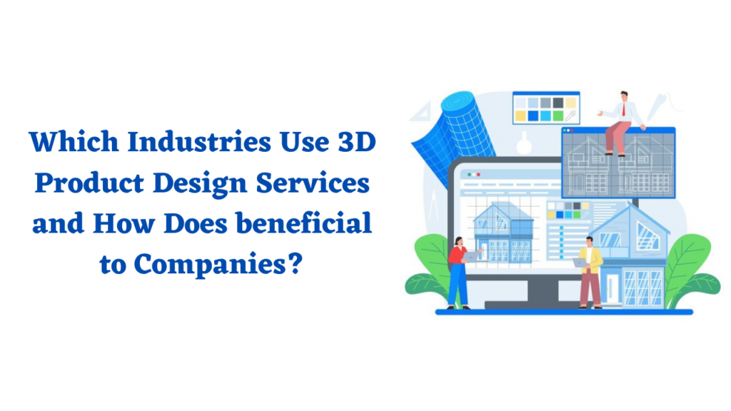 Which-Industries-Use-3D-Product-Design-Services-and-How-Does-beneficial-to-Companies