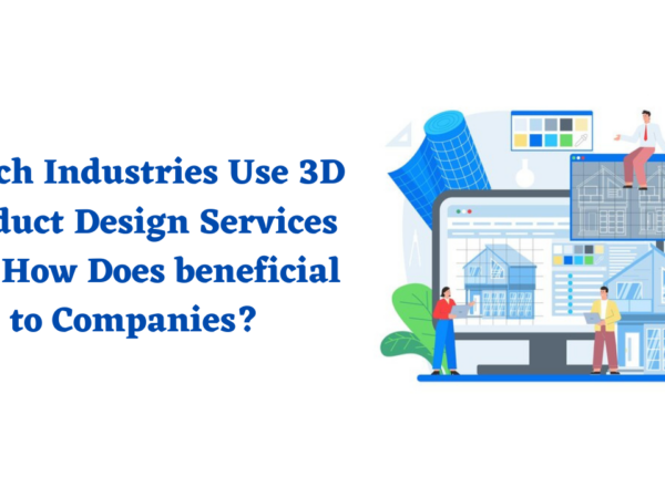 Which-Industries-Use-3D-Product-Design-Services-and-How-Does-beneficial-to-Companies
