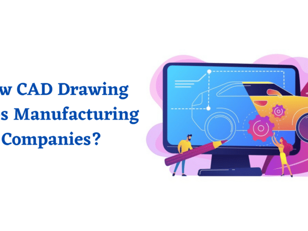 How CAD Drawing helps Manufacturing Companies