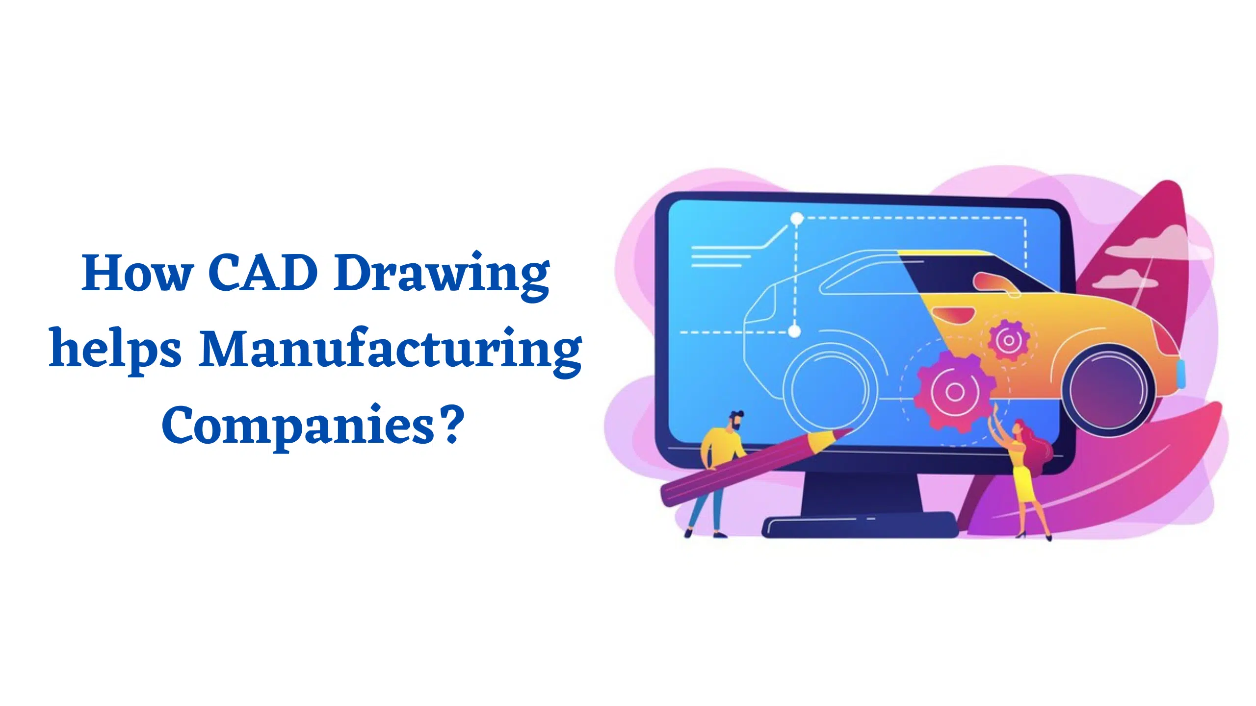 How CAD Drawing helps Manufacturing Companies