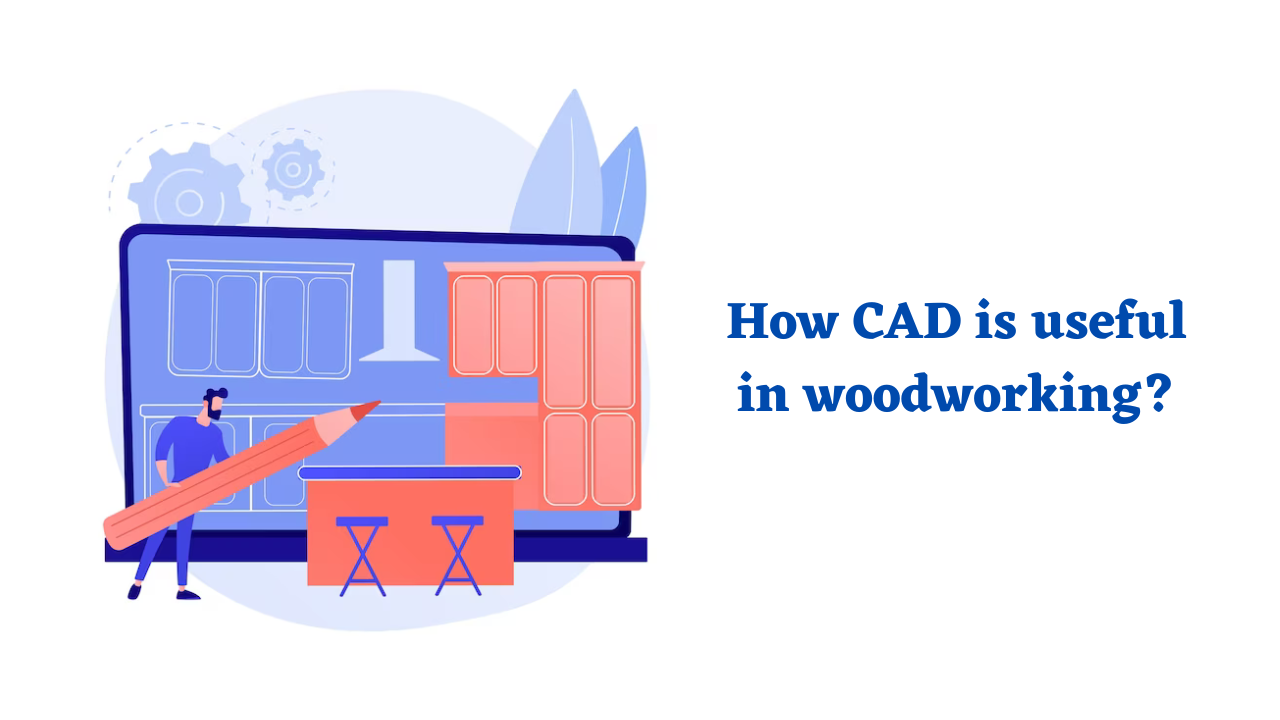 How CAD is useful in woodworking