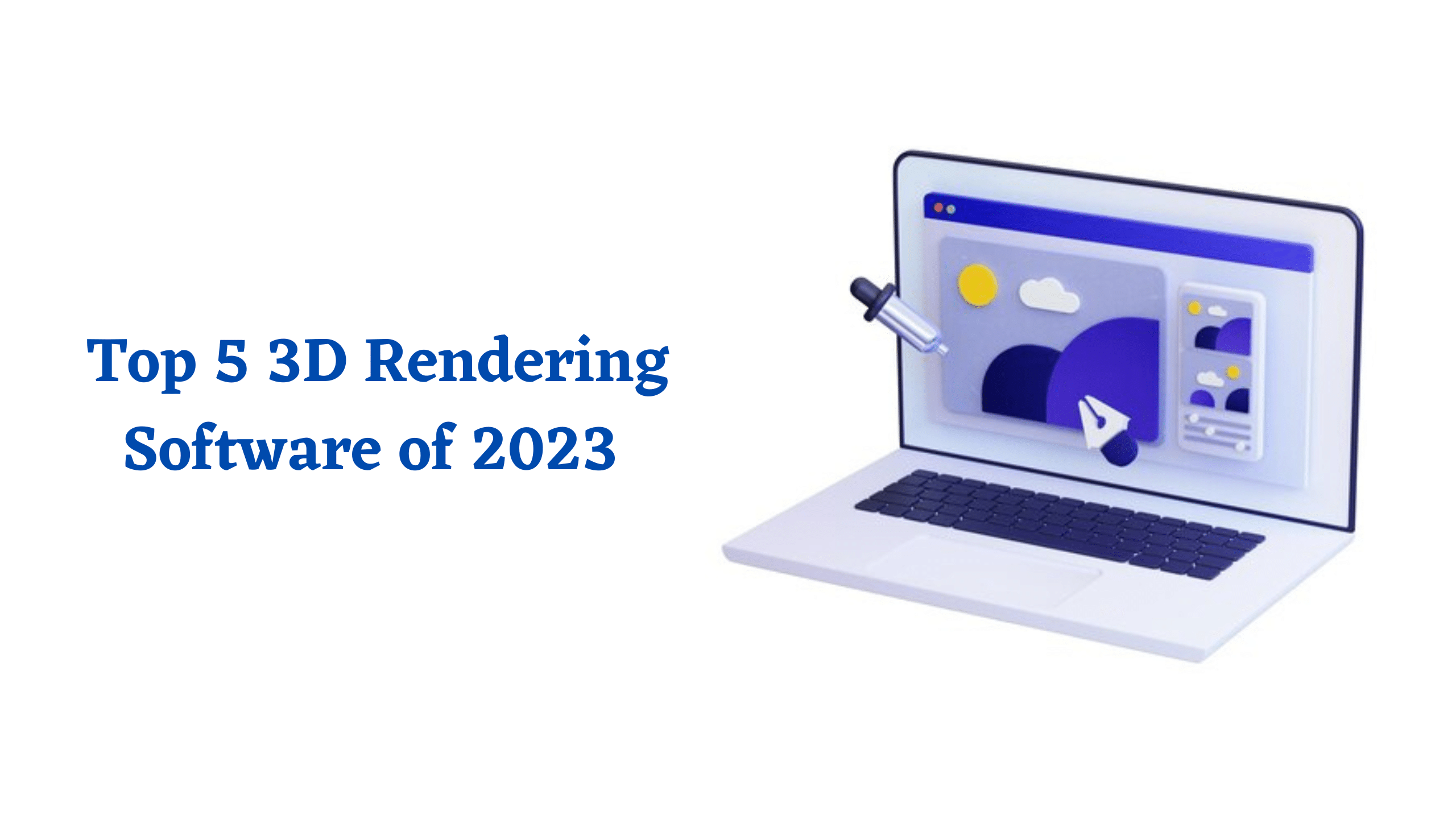 Top 5 3D Rendering Software Of 2023  