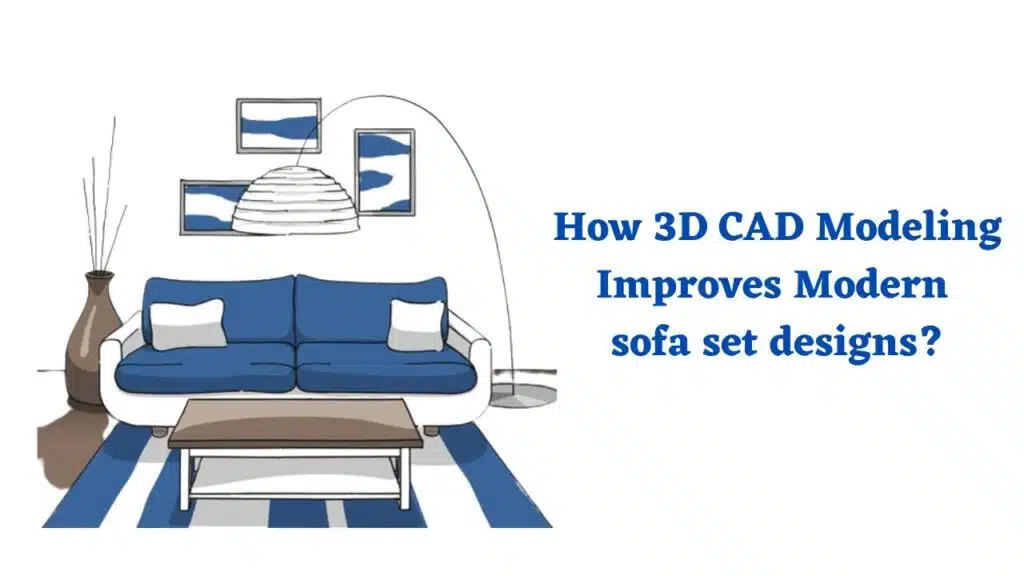 How 3D CAD Modeling Improves Modern sofa set designs