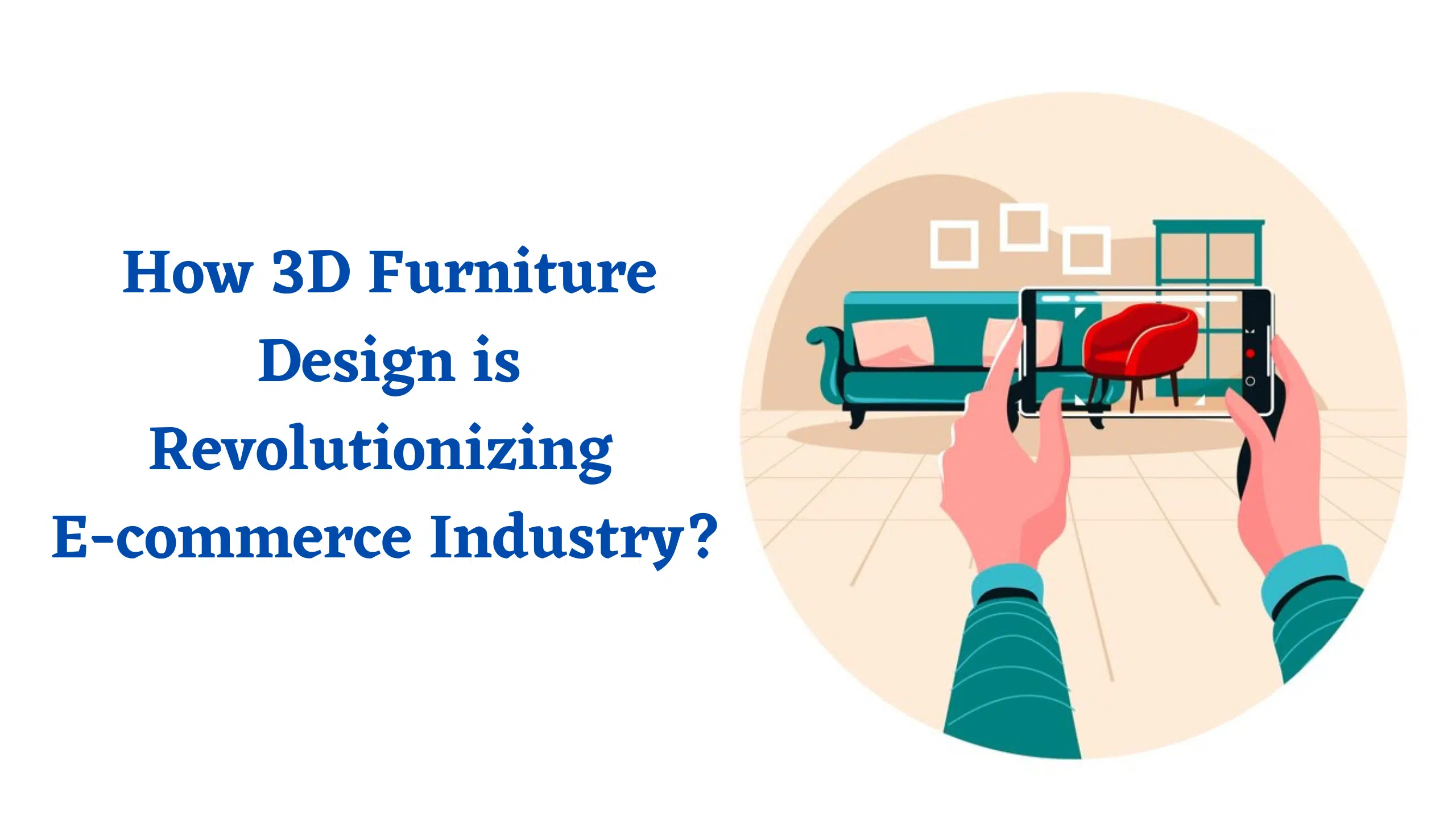 How 3D Furniture Design is Revolutionizing E-commerce Industry
