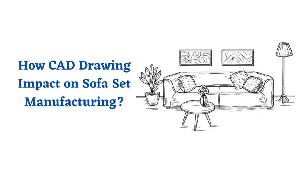 How CAD Drawing Impact on Sofa Set Manufacturing