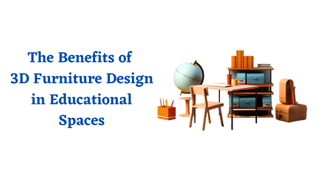 The Benefits of 3D Furniture Design in Educational Spaces