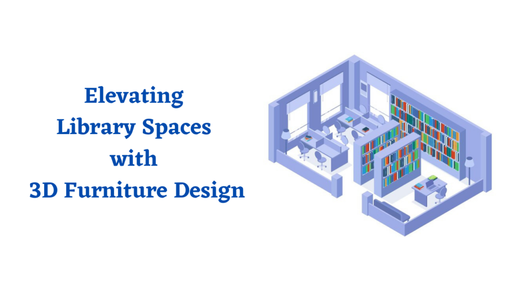 How 3d Furniture Design enhance the Library spaces