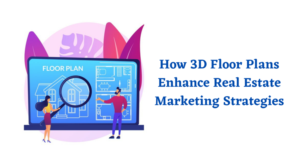 How 3D Floor Plans Enhance Real Estate Marketing Strategies