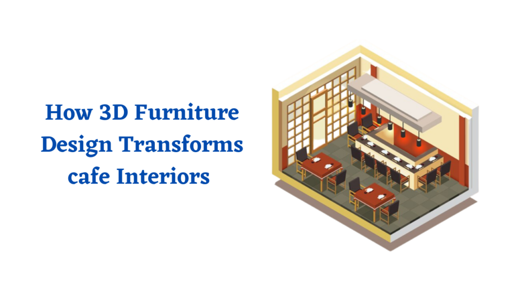 How 3D Furniture Design Transforms cafe Interiors