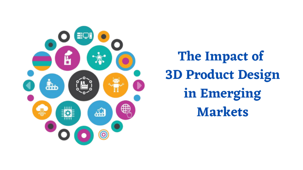 The Impact of 3D Product Design in Emerging Markets