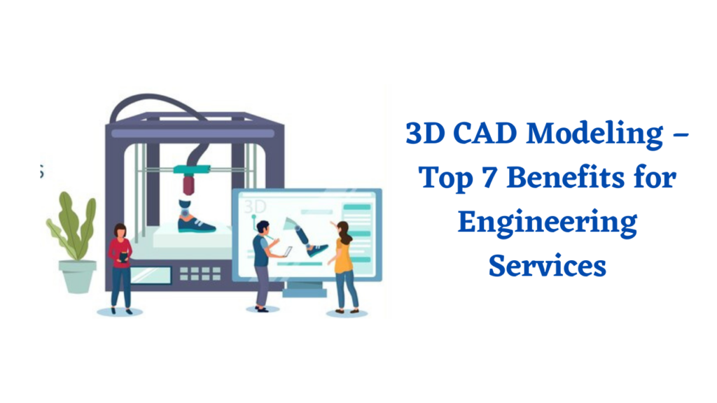 3D CAD Modeling – Top 7 Benefits for Engineering Services