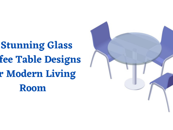 7 Stunning Glass Coffee Table Designs for Modern Living Room