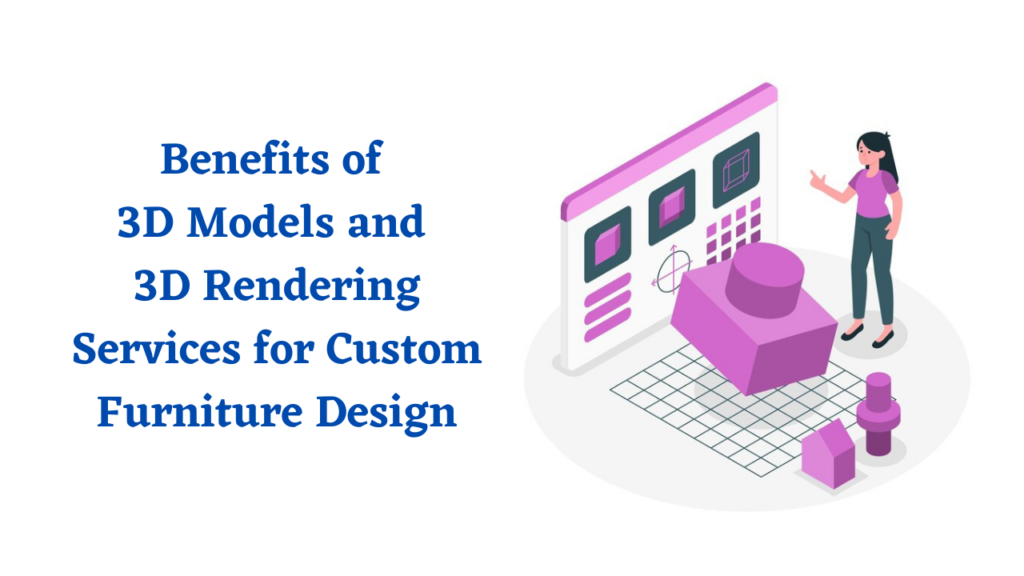 Benefits of 3D Models and 3D Rendering Services for Custom Furniture Design