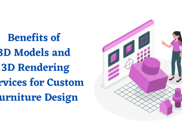 Benefits of 3D Models and 3D Rendering Services for Custom Furniture Design