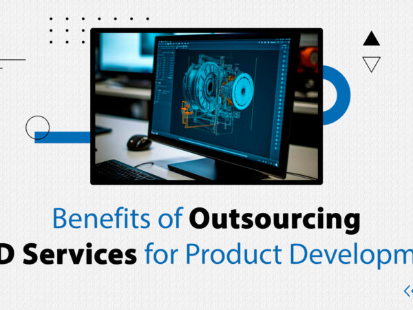 Benefits of Outsourcing CAD Services for Product Development