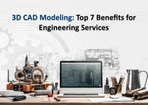3D CAD Modeling Benefits