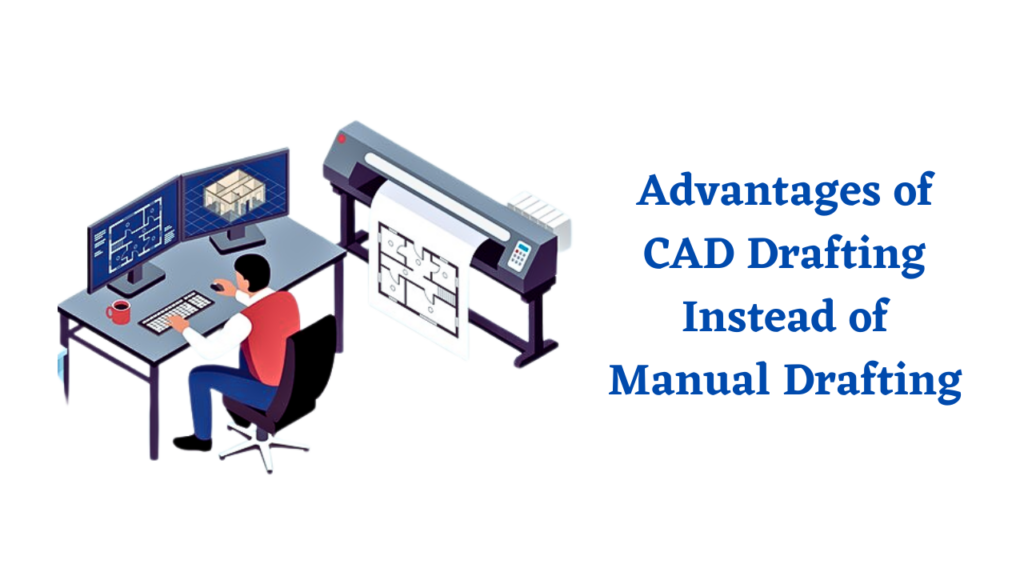 Advantages of CAD Drafting Instead of Manual Drafting