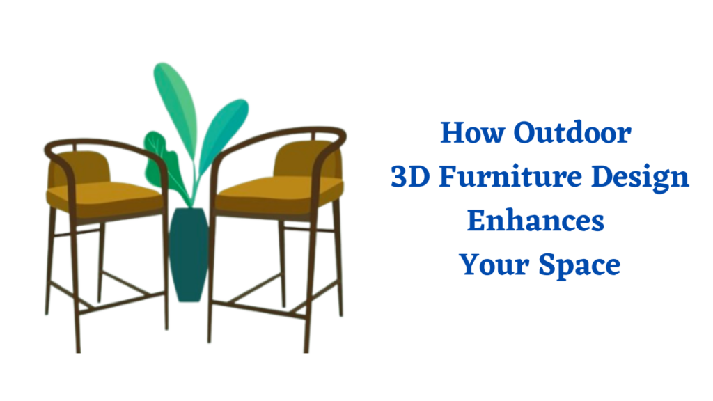 How Outdoor 3D Furniture Design Enhances Your Space