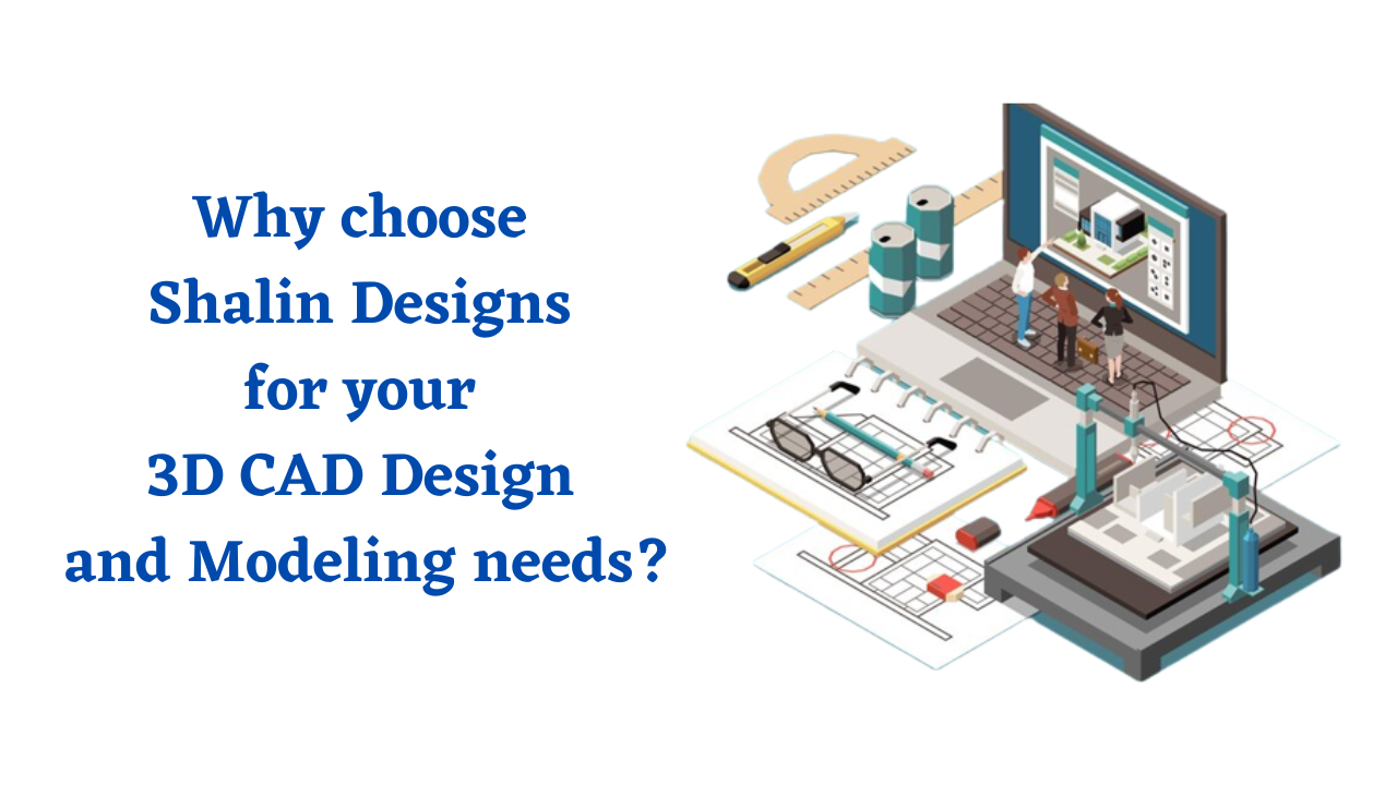 Shalin Designs for your 3D CAD Design and Modeling needs