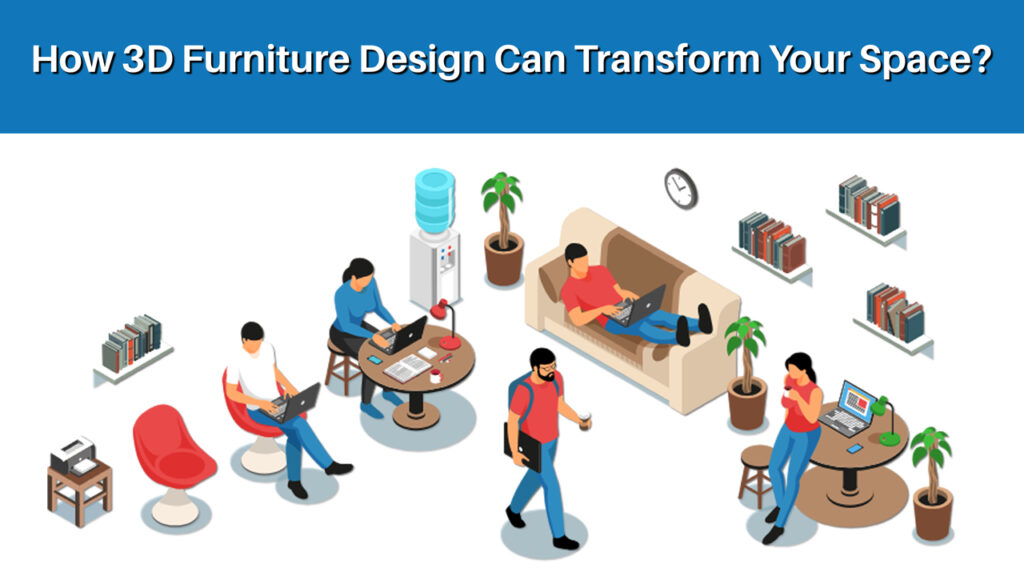 3D Furniture Design Can Transform Your Space