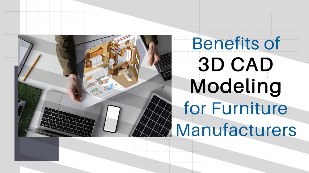 3D CAD Modeling Benefits for Furniture Manufacturers
