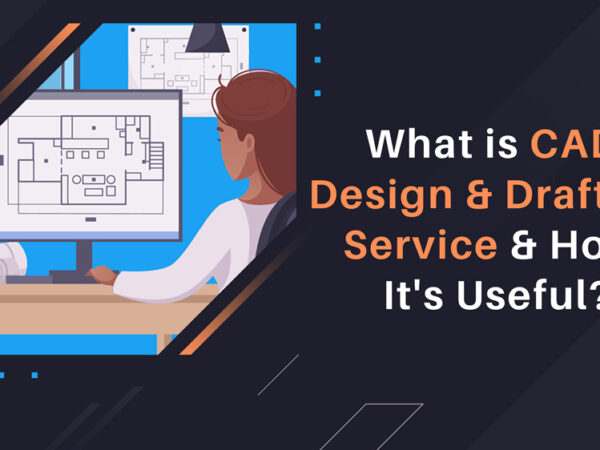 What is CAD Design and Drafting Service and How It's Useful?